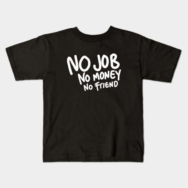 no job no money no friend Kids T-Shirt by kating